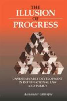 Paperback The Illusion of Progress: Unsustainable Development in International Law and Policy Book