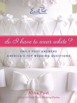 Paperback Do I Have to Wear White?: Emily Post Answers America's Top Wedding Questions Book