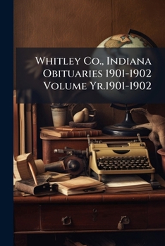 Paperback Whitley Co., Indiana Obituaries 1901-1902 Volume Yr.1901-1902 Book