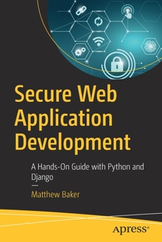 Paperback Secure Web Application Development: A Hands-On Guide with Python and Django Book