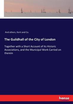 Paperback The Guildhall of the City of London: Together with a Short Account of its Historic Associations, and the Municipal Work Carried on therein Book