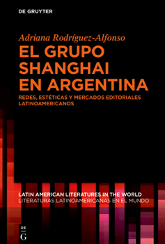 Hardcover El Grupo Shanghai En Argentina: Redes, Estéticas Y Mercados Editoriales Latinoamericanos [Spanish] Book