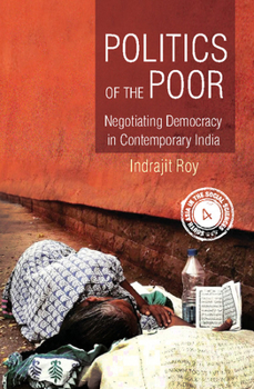 Politics of the Poor: Negotiating Democracy in Contemporary India - Book  of the South Asia in the Social Sciences