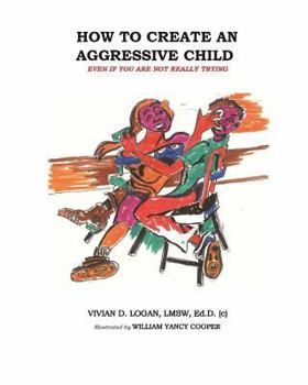Paperback How to Create the Aggressive Child Even If You Are Not Really Trying Book