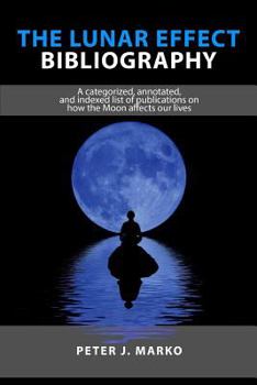 Paperback The Lunar Effect Bibliography: A categorized, annotated, and indexed list of publications on how the Moon affects our lives Book