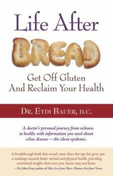 Life After Bread: Get Off Gluten and Reclaim Your Health