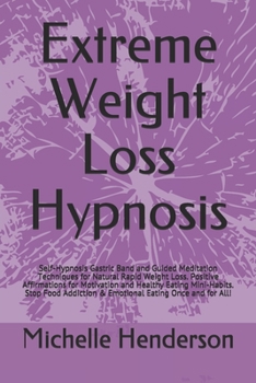 Extreme Weight Loss Hypnosis: Self-Hypnosis Gastric Band and Guided Meditation Techniques for Natural Rapid Weight Loss. Positive Affirmations for Motivation and Healthy Eating Mini-Habits. Stop Food 