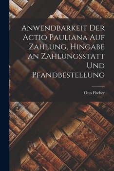 Paperback Anwendbarkeit der Actio Pauliana auf Zahlung, Hingabe an Zahlungsstatt und Pfandbestellung Book