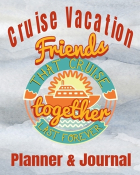 Cruise Vacation Friends that Cruise Together Last Forever Planner & Journal: Cruise Planner - Cruise Journal – Trip Planner – Cruise Vacation ... Vacation Planner 8”x10” – 90 Guided Pages