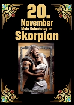 20. November, mein Geburtstag: Geboren im Zeichen des Skorpions. Meine Eigenschaften und Charakterzüge, meine Stärken und Schwächen, meine ... und historische Ereignisse (German Edition)