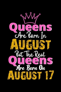 Queens Are Born In August Real Queens Are Born In August 17 Notebook Birthday Funny Gift: Lined Notebook / Journal Gift, 120 Pages, 6x9, Soft Cover, Matte Finish
