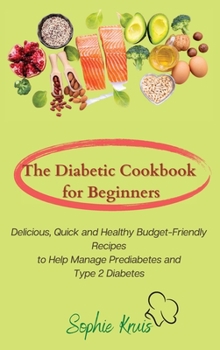 Hardcover The Diabetic Cookbook for Beginners: Delicious, Quick and Healthy Budget-Friendly Recipes to Help Manage Prediabetes and Type 2 Diabetes Book