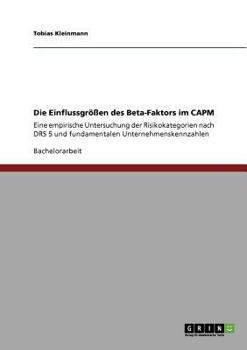 Paperback Die Einflussgrößen des Beta-Faktors im CAPM: Eine empirische Untersuchung der Risikokategorien nach DRS 5 und fundamentalen Unternehmenskennzahlen [German] Book