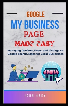 Paperback Google My Business Page Made Easy: Managing Reviews, Posts, and Listings on Google Search, Maps for Local Businesses Book