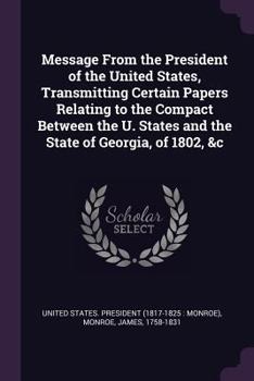 Paperback Message From the President of the United States, Transmitting Certain Papers Relating to the Compact Between the U. States and the State of Georgia, o Book