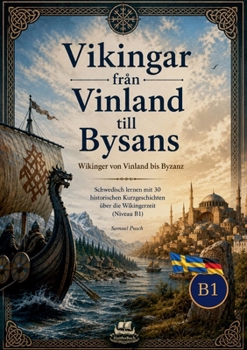 Vikingar från Vinland till Bysans Wikinger von Vinland bis Byzanz: Schwedisch lernen mit 30 historischen Kurzgeschichten über die Wikingerzeit (Niveau B1) (Swedish Edition)