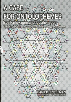 Paperback A Case for Ontolophemes: Icosikaihexagon and Icosihenagon: English's alphabet as a sacred geometrical ontology of graphemes Book