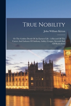 True Nobility: Or The Golden Deeds Of An Earnest Life: A Record Of The Career And Labours Of Anthony Ashley Cooper, Seventh Earl Of Shaftesbury
