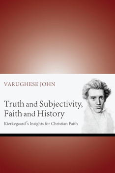Hardcover Truth and Subjectivity, Faith and History: Kierkegaard's Insights for Christian Faith Book