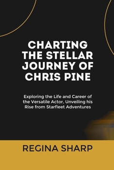 Paperback Charting the Stellar Journey of Chris Pine: Exploring the Life and Career of the Versatile Actor, Unveiling his Rise from Starfleet Adventures Book