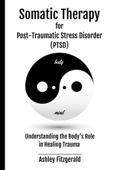 Paperback SOMATIC THERAPY FOR POST-TRAUMATIC STRESS DISORDER. Understanding the Body's Role in Healing Trauma: Bridging Mind and Body with Innovative Therapies Book