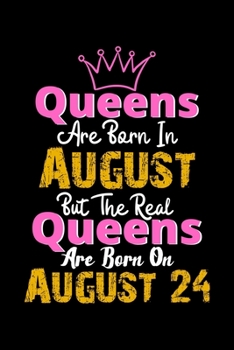 Queens Are Born In August Real Queens Are Born In August 24 Notebook Birthday Funny Gift: Lined Notebook / Journal Gift, 120 Pages, 6x9, Soft Cover, Matte Finish