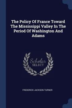 Paperback The Policy Of France Toward The Mississippi Valley In The Period Of Washington And Adams Book