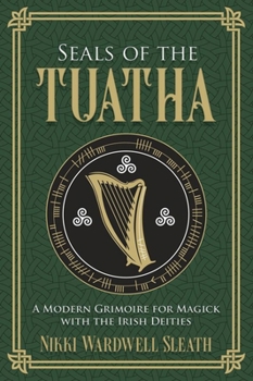 Seals of the Tuatha: A Modern Grimoire for Magick with the Irish Deities