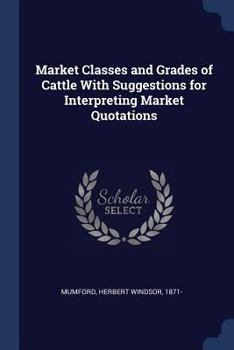 Paperback Market Classes and Grades of Cattle With Suggestions for Interpreting Market Quotations Book