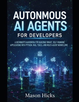 Paperback Autonomous AI Agents for Developers: A Beginner's Handbook for Building Smart, Self-Running Applications with Python, RAG, Tools, and Multi-Agent Work Book