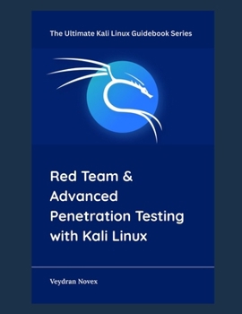 Red Team & Advanced Penetration Testing with Kali Linux (The Ultimate Kali Linux Guidebook Series)