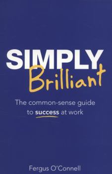 Paperback Simply Brilliant: The Common-Sense Guide to Success at Work Book