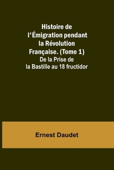 Paperback Histoire de l'Émigration pendant la Révolution Française. (Tome 1); De la Prise de la Bastille au 18 fructidor Book