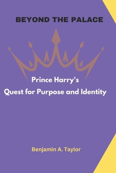 Beyond The Palace: Prince Harry’s Quest for Purpose and Identity