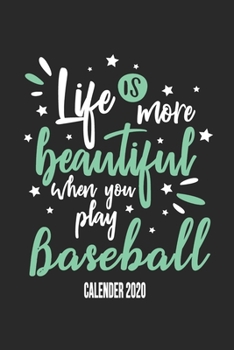 Life Is More Beautiful When You Play Baseball Calender 2020: Funny Cool Baseball Calender 2020 | Monthly & Weekly Planner - 6x9 - 128 Pages -  Cute ... Players,Teams, Fans, Coaches, Enthusiasts