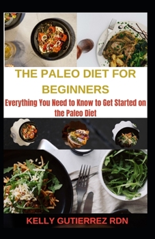 Paperback The Paleo Diet for Beginners: Everything You Need to Know to Get Started on the Paleo Diet Book