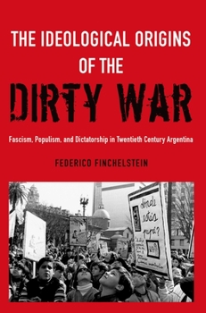 Paperback The Ideological Origins of the Dirty War: Fascism, Populism, and Dictatorship in Twentieth Century Argentina Book