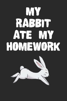 Paperback My Rabbit Ate My Homework Notebook: Funny Rabbit Gift Journal For Boys Girls Women and Adult Rabbit Lovers Book