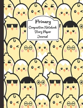 Primary Composition Notebook Story Paper Journal: Cute Chick Chick Chick Primary journal for kids | Primary Composition Notebook - Story Journal For ... For Kids (Cute Chick Chick Chick series)