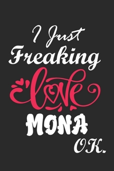 I Just Freaking Love Mona Ok Notebook:: 100 Blank Lined Pages - (6 x 9) Journal With Funny Mona  Cute Gift Idea For Mona Lover