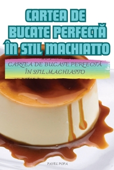 Paperback Cartea de Bucate Perfect&#258; În Stil Machiatto [Romanian] Book