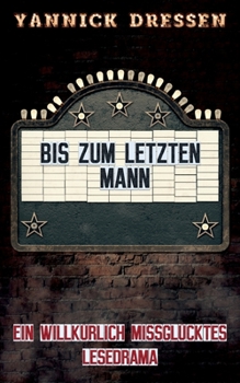 Paperback Bis zum letzten Mann: Ein willkürlich missglücktes Lesedrama [German] Book