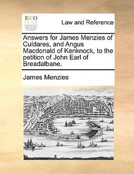 Paperback Answers for James Menzies of Culdares, and Angus MacDonald of Kenknock, to the Petition of John Earl of Breadalbane. Book