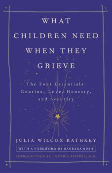 Paperback What Children Need When They Grieve: The Four Essentials: Routine, Love, Honesty, and Security Book