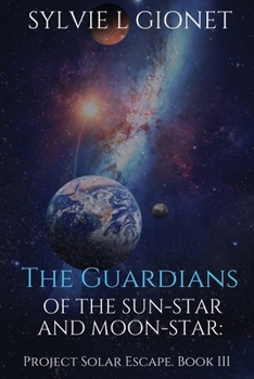 The Guardians of Sun-Star and Moon-Star: Project Solar Escape - Book #3 of the Guardians