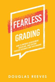 Hardcover Fearless Grading: How to Improve Achievement, Discipline, and Culture through Accurate and Fair Grading Book