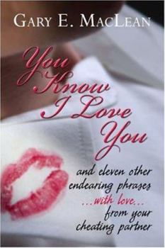 Paperback You Know I Love You: and eleven other endearing phrases ... with love ... from your cheating partner Book
