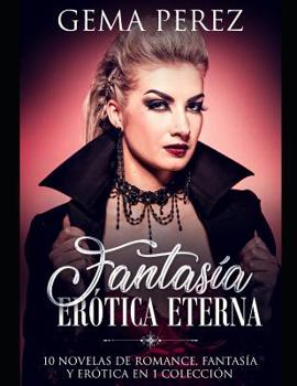 Paperback Fantasía Erótica Eterna: 10 Novelas de Romance, Fantasía Y Erótica En 1 Colección [Spanish] Book