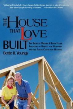 Hardcover The House That Love Built: The Story of Millard & Linda Fuller, Founders of Habitat for Humanity and the Fuller Center for Housing Book