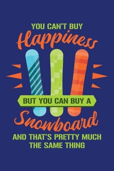 You Can't Buy Happiness But You Can Buy A Snowboard And That's Pretty Much The Same Thing: Snowboarding Journal Skiing Notebook Gift For Snowboarder